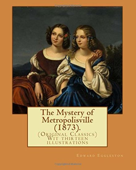 The Mystery of Metropolisville (1873). By: Edward Eggleston, illustrated By: Frank Beard (1842-1905): (Original Classics) Wit thirteen illustrations