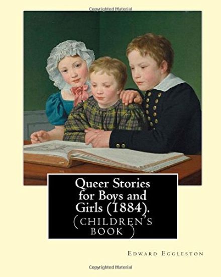 Queer Stories for Boys and Girls (1884). By: Edward Eggleston: (children's book ), Original Classics