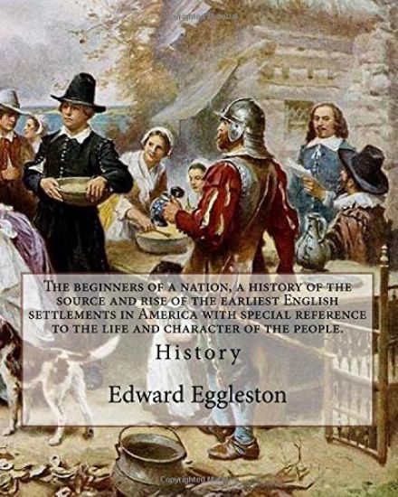 The beginners of a nation, a history of the source and rise of the earliest English settlements in America with special reference to the life and char