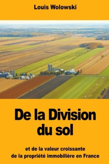 De la Division du sol: et de la valeur croissante de la propriété immobilière en France