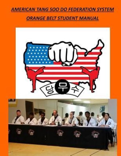 American Tang Soo Do Federation System: Orange Belt Student Manual
