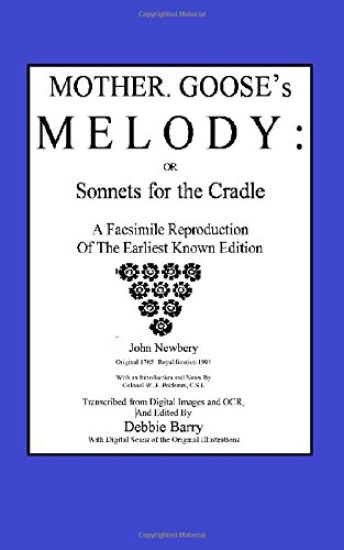 Mother Goose's Melody or Sonnets for the Cradle: A Facsimile Reproduction of the Olldest Known Edition