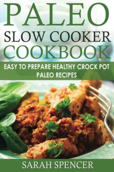 Paleo Slow Cooker Cookbook ***Color Edition***: Easy to Prepare Healthy Crock Pot Paleo Recipes