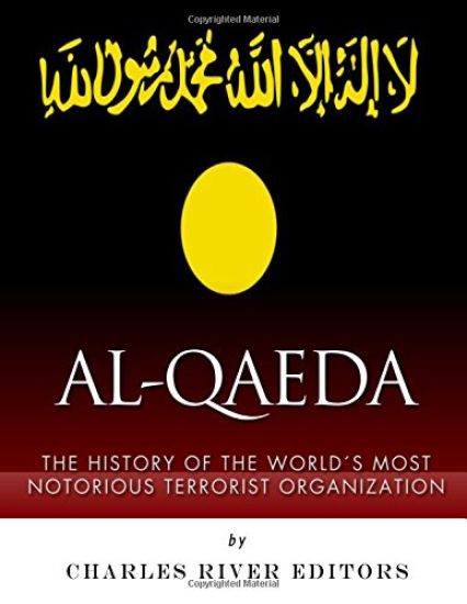 Al-Qaeda: The History of the World's Most Notorious Terrorist Organization