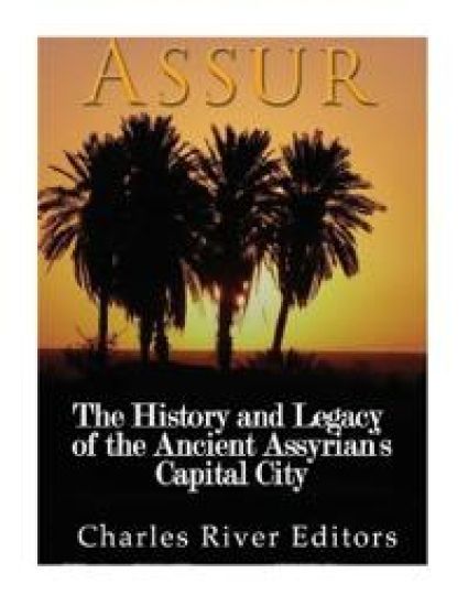 Assur: The History and Legacy of the Ancient Assyrian Empire's Capital City