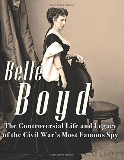 Belle Boyd: The Controversial Life and Legacy of the Civil War's Most Famous Spy