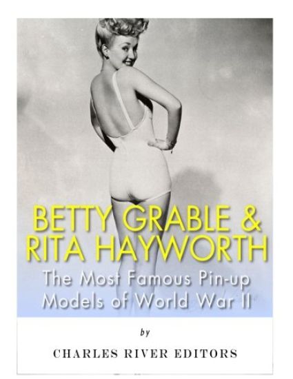 Betty Grable & Rita Hayworth: The Most Famous Pin-Up Models of World War II