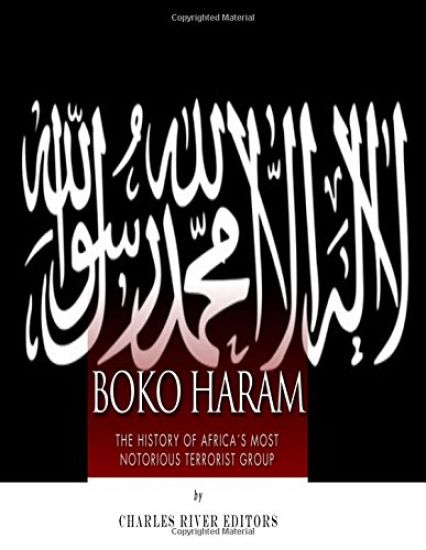 Boko Haram: The History of Africa's Most Notorious Terrorist Group