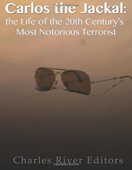 Carlos the Jackal: The Life of the 20th Century's Most Notorious Terrorist
