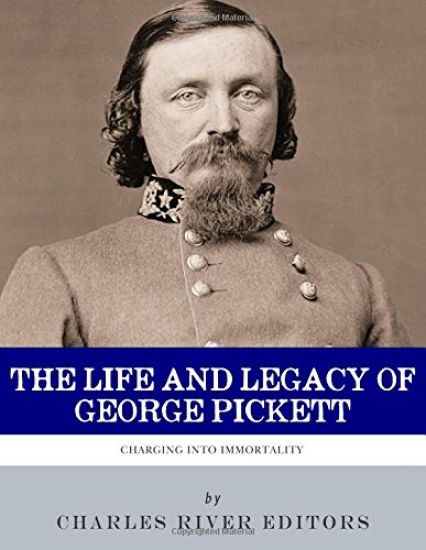 Charging into Immortality: The Life and Legacy of George Pickett