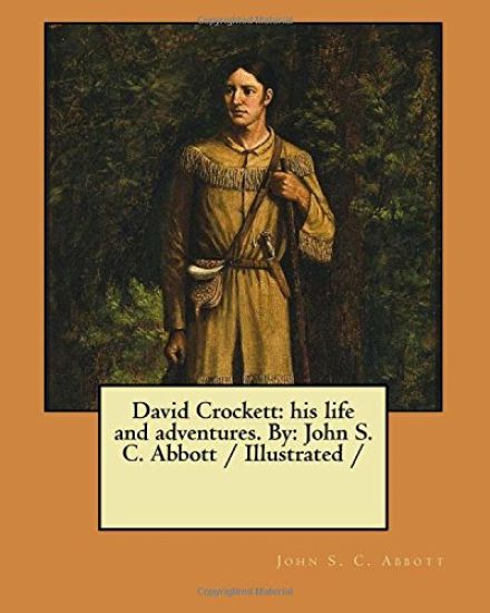 David Crockett: his life and adventures. By: John S. C. Abbott / Illustrated /