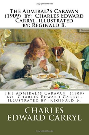 The Admiral's Caravan (1909) by: Charles Edward Carryl. illustrated by: Reginald B.