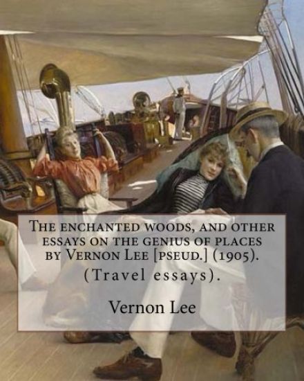 The enchanted woods, and other essays on the genius of places by Vernon Lee [pseud.] (1905). By: Vernon Lee: (Travel essays). Vernon Lee was the pseud
