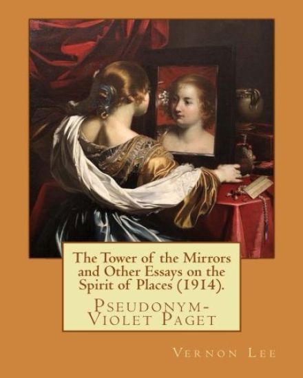 The Tower of the Mirrors and Other Essays on the Spirit of Places (1914). By: Vernon Lee: Vernon Lee was the pseudonym of the British writer Violet Pa