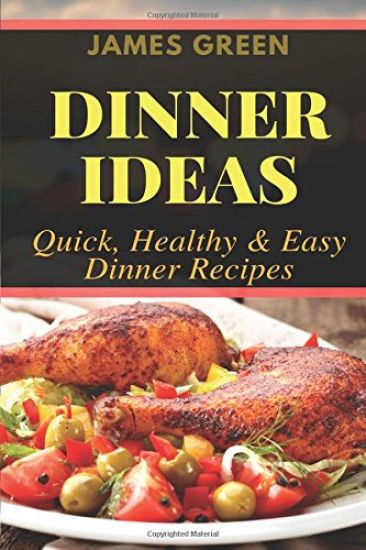 Dinner Ideas: Quick, Healthy & Easy Dinner Recipes (Ideas What to Cook for Dinner)