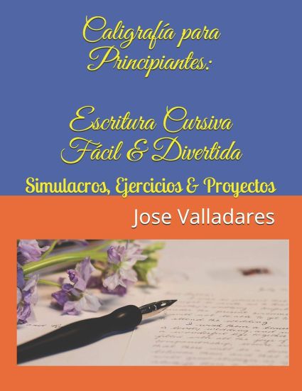 Caligrafía para Principiantes: Escritura Cursiva Fácil & Divertida: Simulacros, Ejercicios & Proyectos