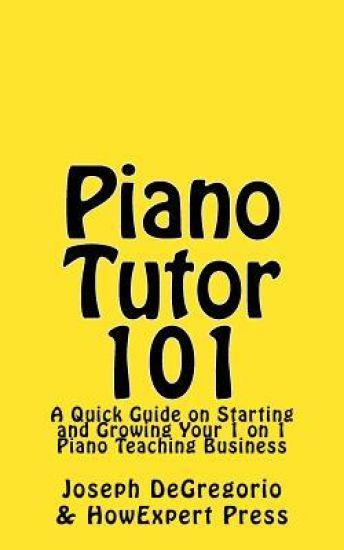 Piano Tutor 101: A Quick Guide on Starting and Growing Your 1 on 1 Piano Teaching Business