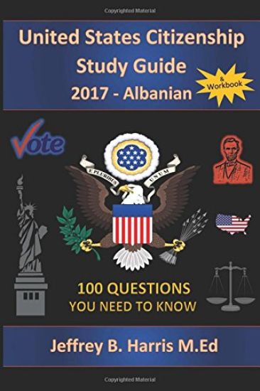 United States Citizenship Study Guide and Workbook - Albanian: 100 Questions You Need To Know