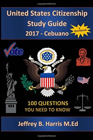 United States Citizenship Study Guide and Workbook - Cebuano: 100 Questions You Need To Know