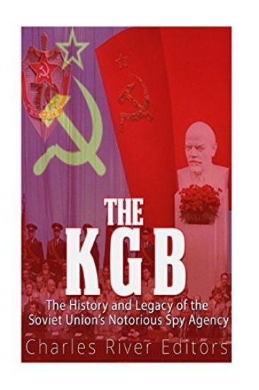 The KGB: The History and Legacy of the Soviet Union's Notorious Spy Agency
