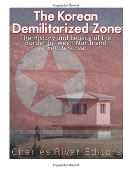 The Korean Demilitarized Zone: The History and Legacy of the Border between North Korea and South Korea