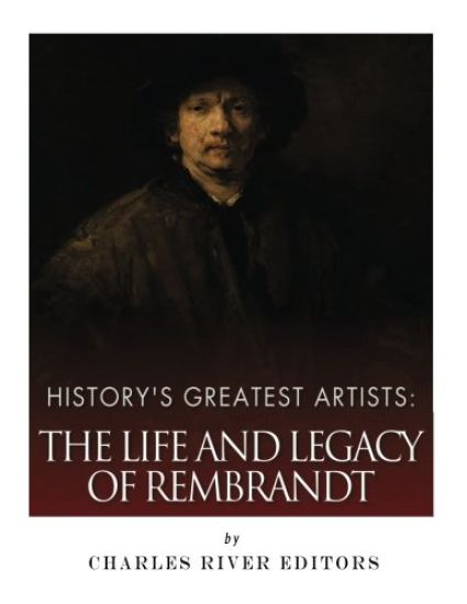 History's Greatest Artists: The Life and Legacy of Rembrandt