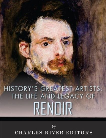 History's Greatest Artists: The Life and Legacy of Renoir
