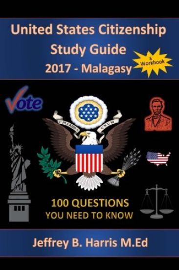 United States Citizenship Study Guide and Workbook - Malagasy: 100 Questions You Need To Know