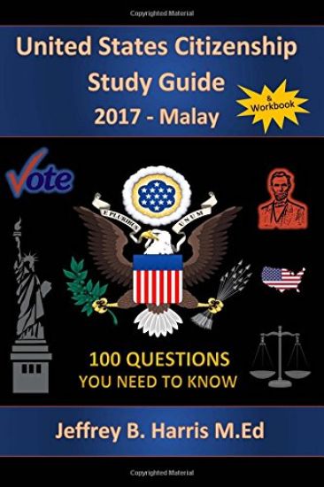 United States Citizenship Study Guide and Workbook - Malay: 100 Questions You Need To Know