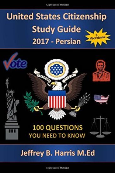 United States Citizenship Study Guide and Workbook - Persian: 100 Questions You Need To Know