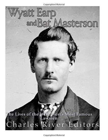 Wyatt Earp and Bat Masterson: The Lives of the Wild West's Most Famous Lawmen