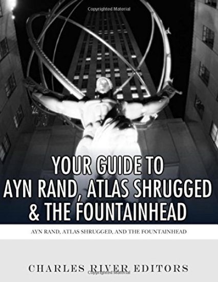 Your Guide to Ayn Rand, Atlas Shrugged, and The Fountainhead