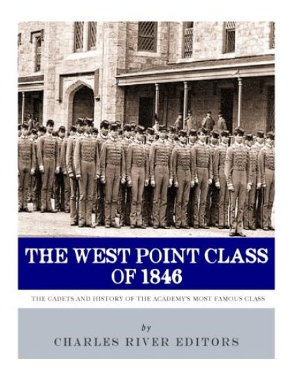 The West Point Class of 1846: The Cadets and History of the Academy's Most Famous Class