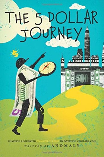The Five Dollar Journey: Charting A Course To Financial Success By Investing Five Dollars A Day
