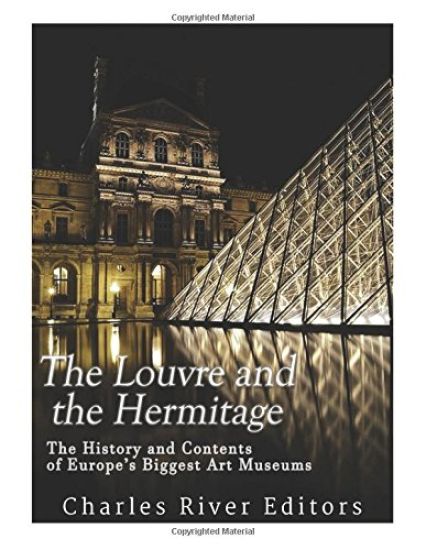 The Louvre and the Hermitage: The History and Contents of Europe's Biggest Art Museums