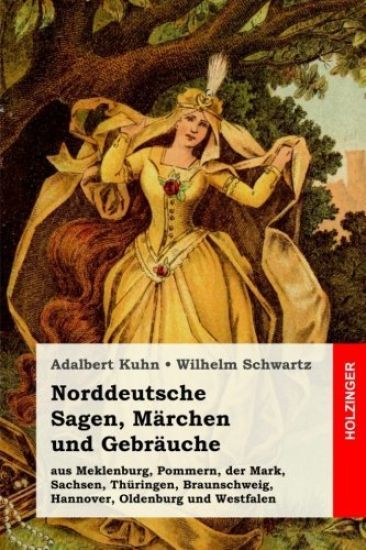 Norddeutsche Sagen, Märchen und Gebräuche: aus Meklenburg, Pommern, der Mark, Sachsen, Thüringen, Braunschweig, Hannover, Oldenburg und Westfalen
