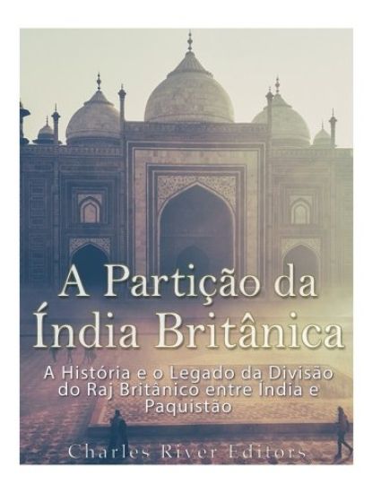 A Partição da Índia Britânica: A História e o Legado da Divisão do Raj Britânico entre Índia e Paquistão