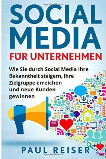 Social Media für Unternehmen: Wie Sie durch Social Media Ihre Bekanntheit steigern, Ihre Zielgruppe erreichen und neue Kunden gewinnen.