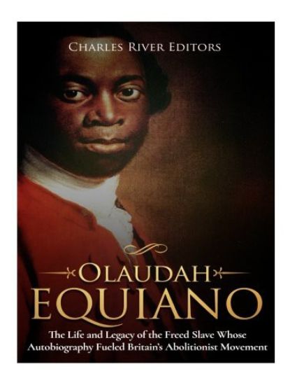 Olaudah Equiano: The Life and Legacy of the Freed Slave Whose Autobiography Fueled Britain's Abolitionist Movement