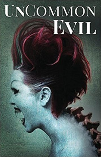 Uncommon Evil: A Collection of Nightmares, Demonic Creatures, and Unimaginable Horrors