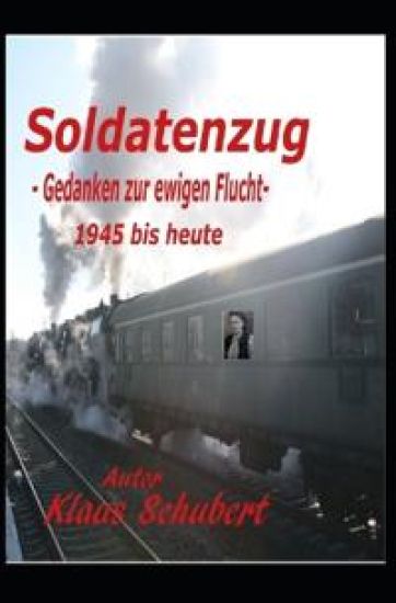 Soldatenzug - Gedanken zur ewigen Flucht - 1945 bis heute