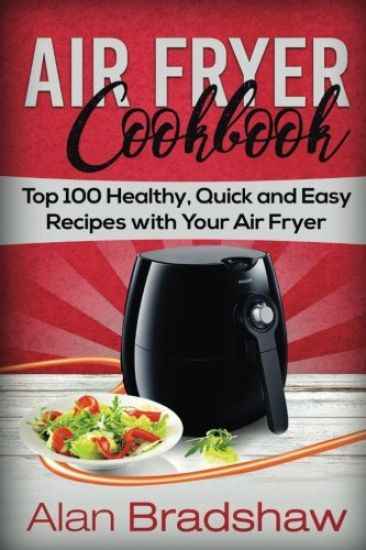Air Fryer Cookbook: Top 100 Healthy, Quick and Easy Recipes with Your Air Fryer