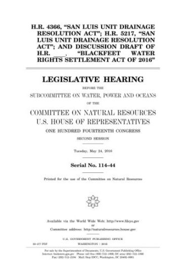 H.R. 4366, "San Luis Unit Drainage Resolution Act"; H.R. 5217, "San Luis Unit Drainage Resolution Act"; and discussion draft of H.R. _____, "Blackfeet – United States House of Representatives, kirjan kansikuva