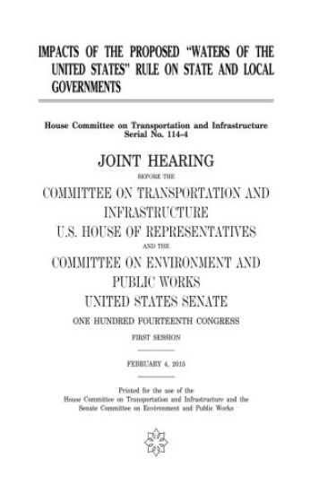 Impacts of the proposed "Waters of the United States" rule on state and local governments: joint hearing before the Committee on Transportation and In