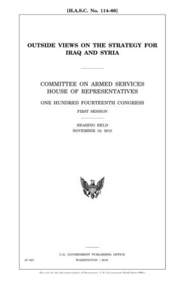 Outside views on the strategy for Iraq and Syria: Committee on Armed Services, House of Representatives, One Hundred Fourteenth Congress, first sessio