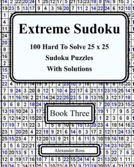 Extreme Sudoku Three: 100 Hard to Solve 25 X 25 Sudoku Puzzles with Solutions