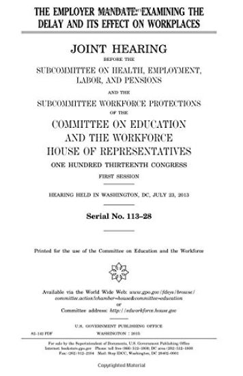 The employer mandate: examining the delay and its effect on workplaces: joint hearing before the Subcommittee on Health, Employment, Labor a