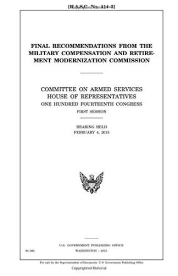 Final recommendations from the Military Compensation and Retirement Modernization Commission: Committee on Armed Services, House of Representatives, O