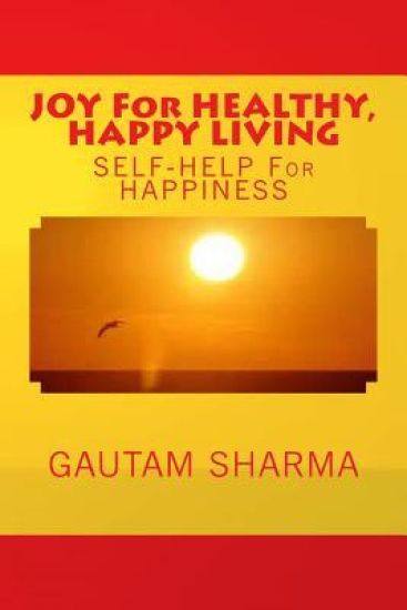 JOY For HEALTHY, HAPPY LIVING: Self-Help for Happiness
