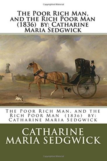The Poor Rich Man, and the Rich Poor Man (1836) by: Catharine Maria Sedgwick